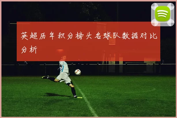 英超历年积分榜头名球队数据对比分析