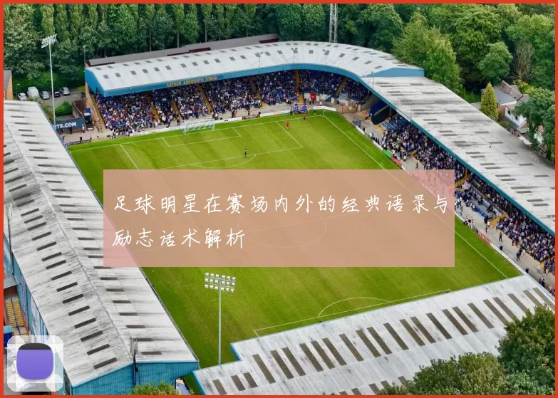 足球明星在赛场内外的经典语录与励志话术解析