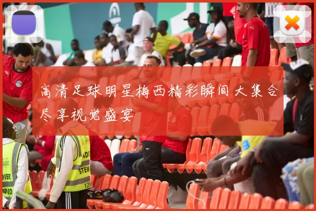 高清足球明星梅西精彩瞬间大集合尽享视觉盛宴