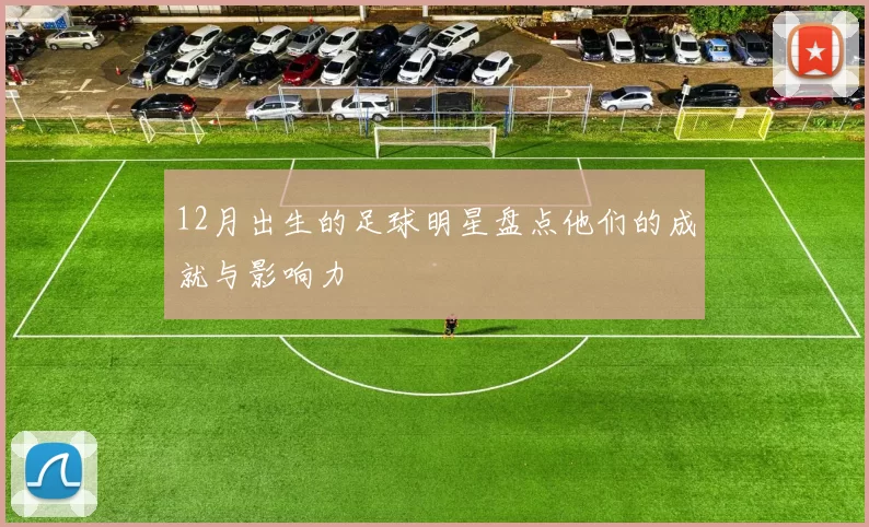 12月出生的足球明星盘点他们的成就与影响力